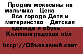 Продам мокасины на мальчика › Цена ­ 1 000 - Все города Дети и материнство » Детская одежда и обувь   . Калининградская обл.